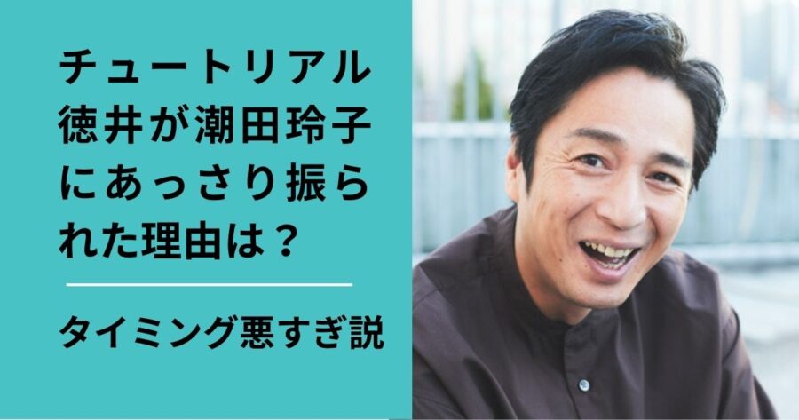 チュートリアル徳井が潮田玲子に振られた理由