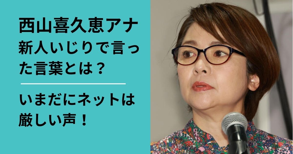 西山喜久恵は新人いじりで何言った？